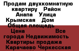 Продам двухкомнатную квартиру › Район ­ Анапа › Улица ­ Крымская › Дом ­ 171 › Общая площадь ­ 53 › Цена ­ 5 800 000 - Все города Недвижимость » Квартиры продажа   . Карачаево-Черкесская респ.,Черкесск г.